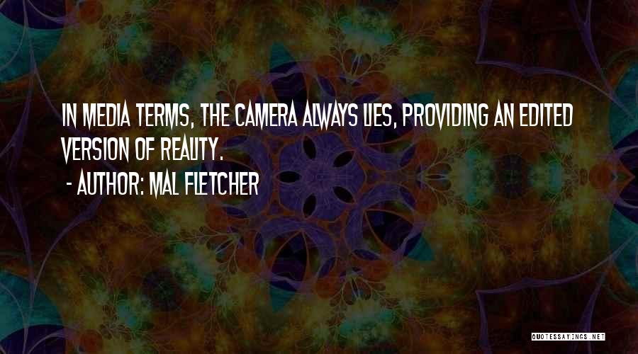 Mal Fletcher Quotes: In Media Terms, The Camera Always Lies, Providing An Edited Version Of Reality.