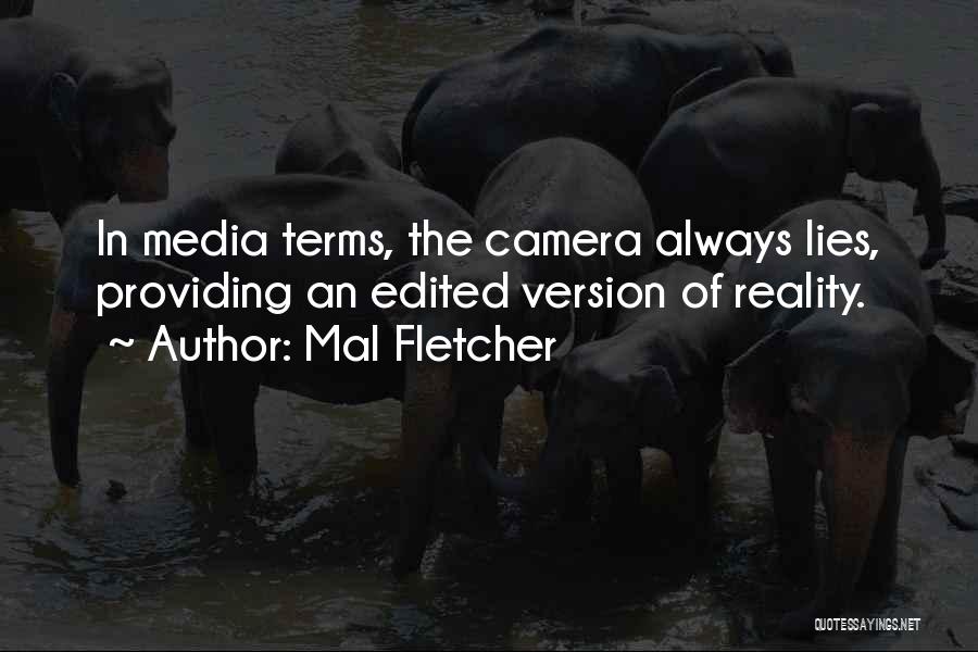 Mal Fletcher Quotes: In Media Terms, The Camera Always Lies, Providing An Edited Version Of Reality.