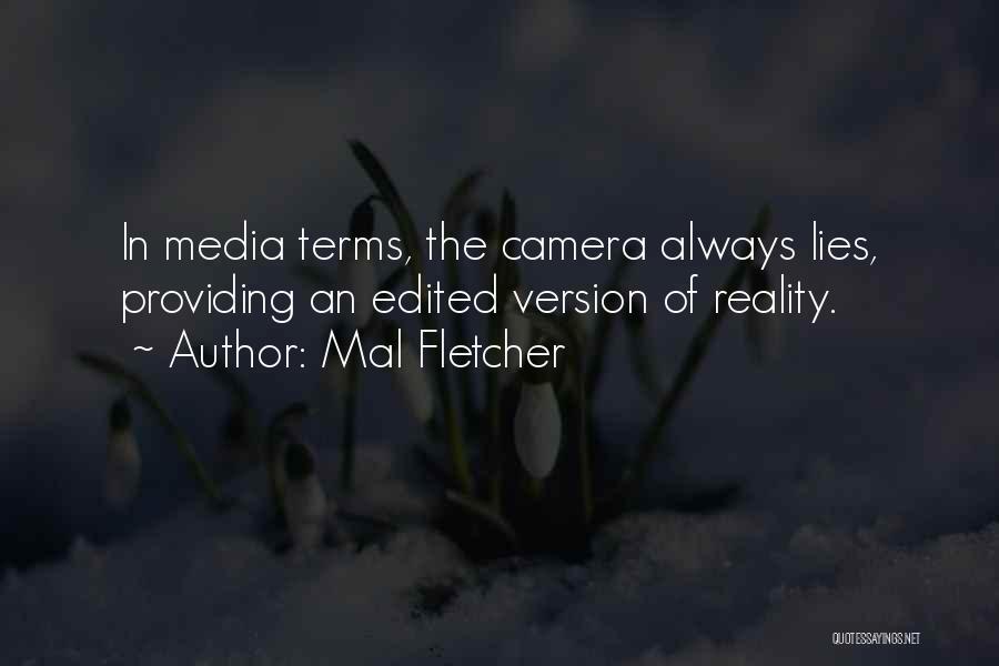 Mal Fletcher Quotes: In Media Terms, The Camera Always Lies, Providing An Edited Version Of Reality.