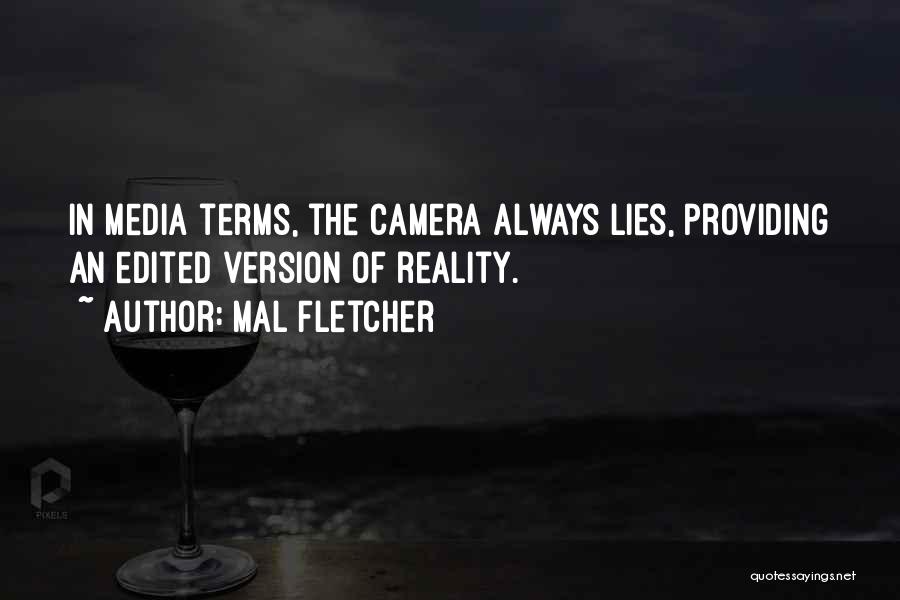 Mal Fletcher Quotes: In Media Terms, The Camera Always Lies, Providing An Edited Version Of Reality.