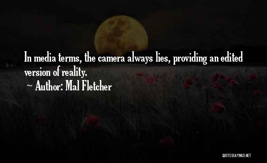 Mal Fletcher Quotes: In Media Terms, The Camera Always Lies, Providing An Edited Version Of Reality.