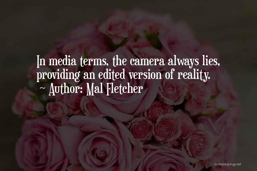 Mal Fletcher Quotes: In Media Terms, The Camera Always Lies, Providing An Edited Version Of Reality.