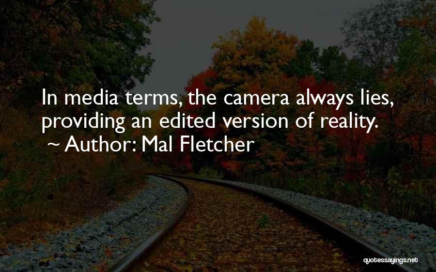 Mal Fletcher Quotes: In Media Terms, The Camera Always Lies, Providing An Edited Version Of Reality.