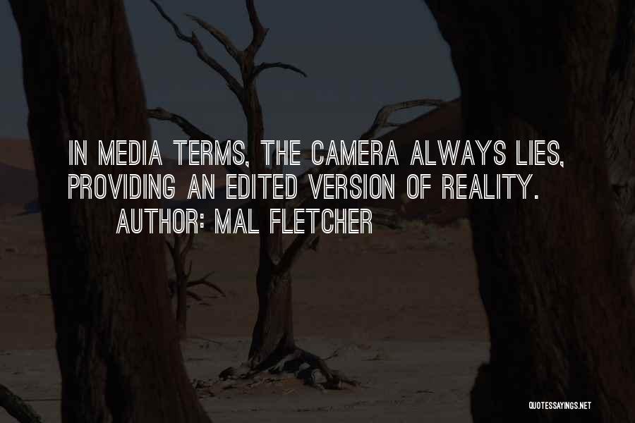 Mal Fletcher Quotes: In Media Terms, The Camera Always Lies, Providing An Edited Version Of Reality.