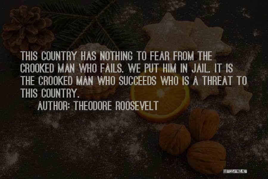 Theodore Roosevelt Quotes: This Country Has Nothing To Fear From The Crooked Man Who Fails. We Put Him In Jail. It Is The