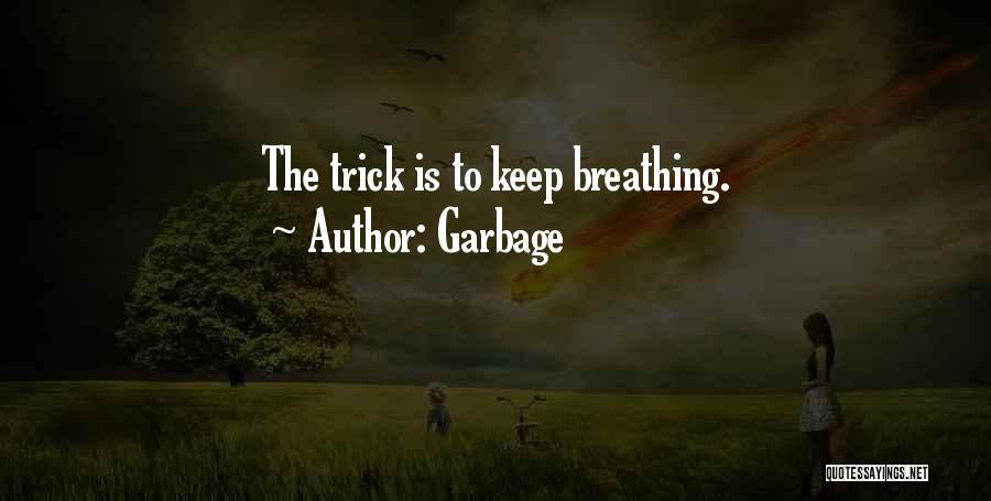Garbage Quotes: The Trick Is To Keep Breathing.