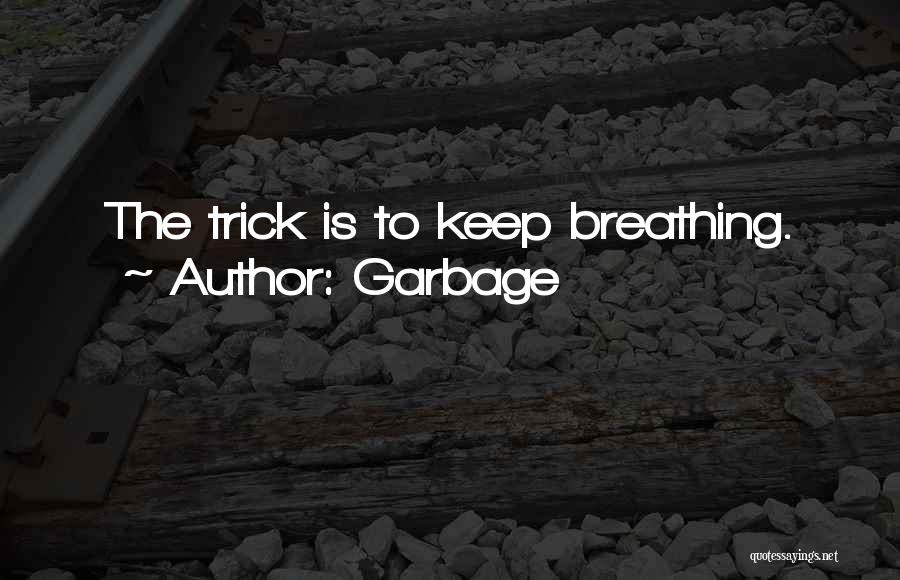 Garbage Quotes: The Trick Is To Keep Breathing.