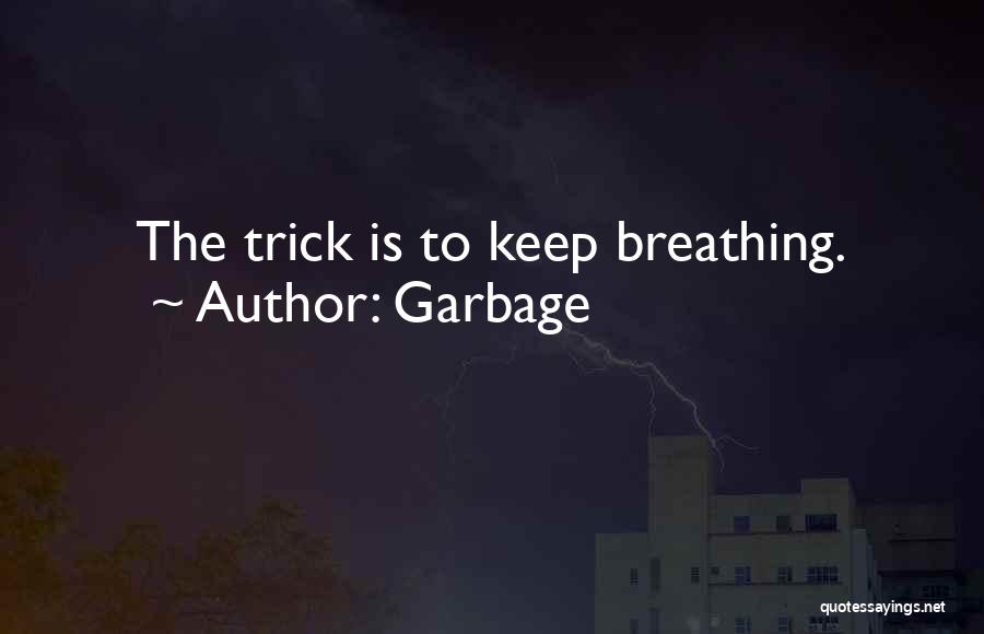 Garbage Quotes: The Trick Is To Keep Breathing.