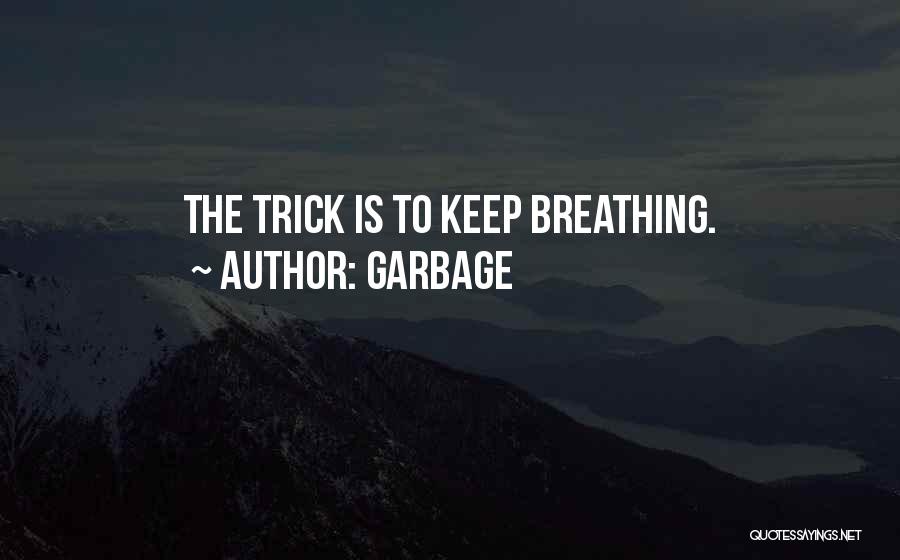 Garbage Quotes: The Trick Is To Keep Breathing.