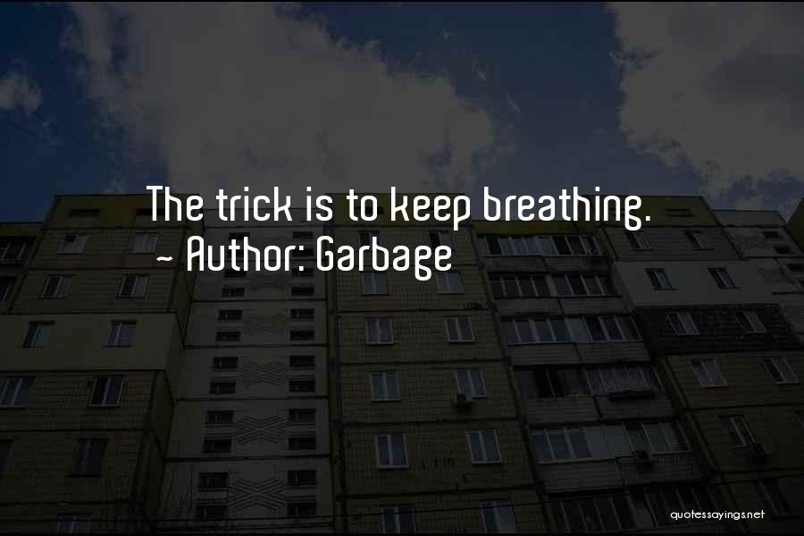 Garbage Quotes: The Trick Is To Keep Breathing.