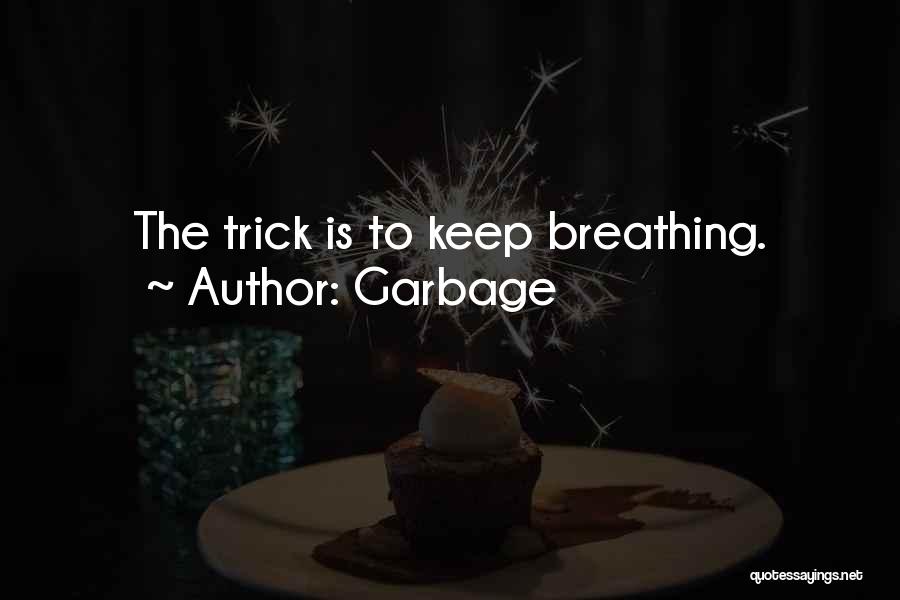 Garbage Quotes: The Trick Is To Keep Breathing.