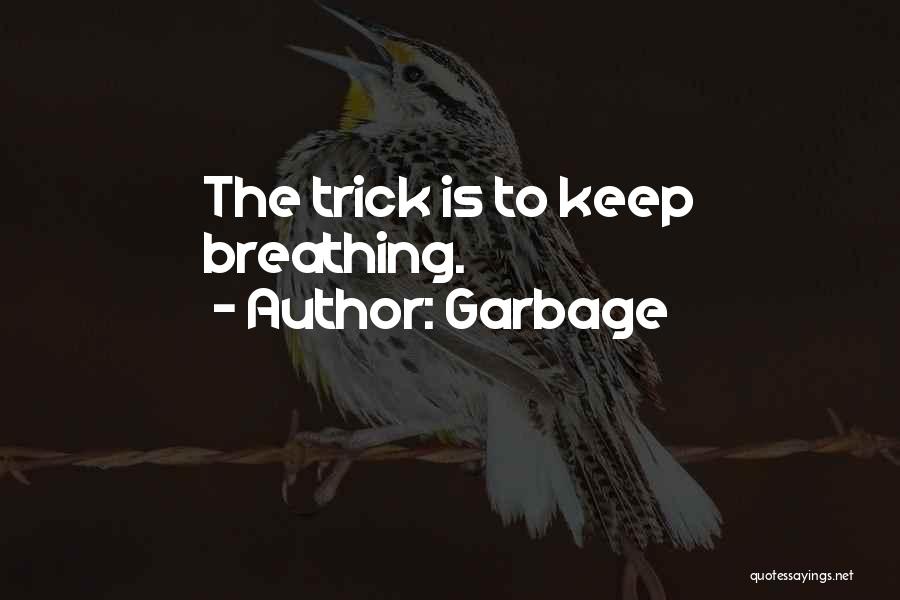 Garbage Quotes: The Trick Is To Keep Breathing.