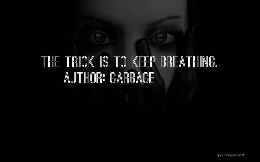 Garbage Quotes: The Trick Is To Keep Breathing.