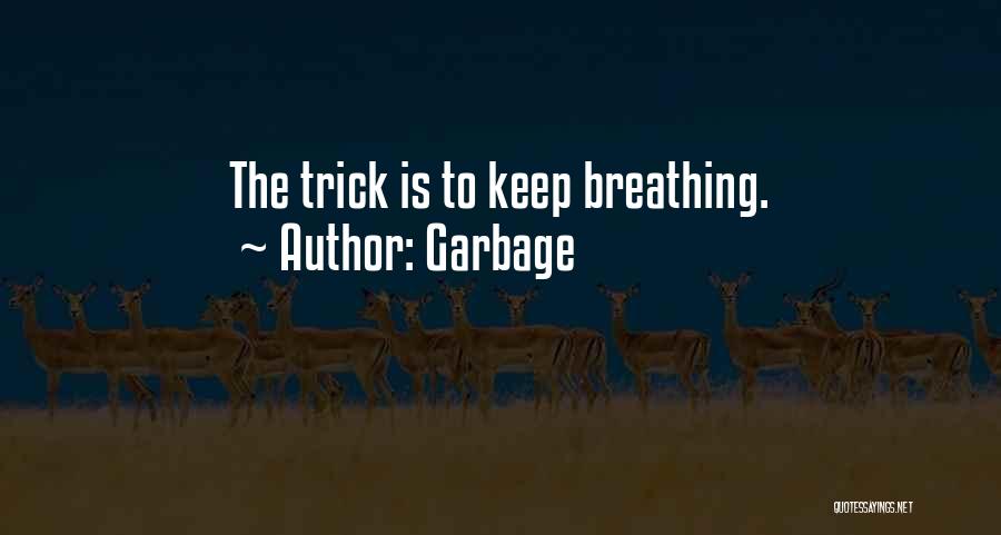 Garbage Quotes: The Trick Is To Keep Breathing.