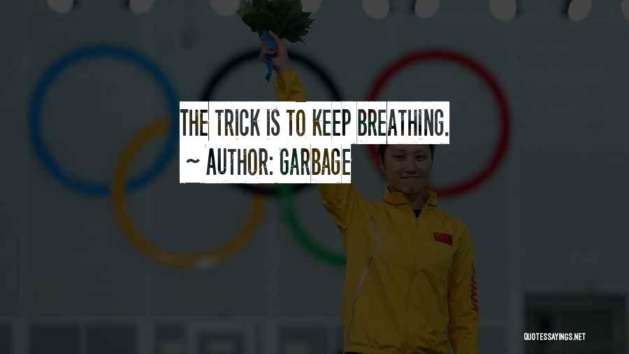 Garbage Quotes: The Trick Is To Keep Breathing.