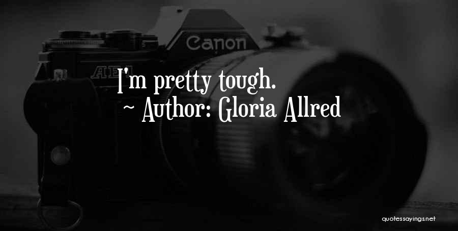 Gloria Allred Quotes: I'm Pretty Tough.