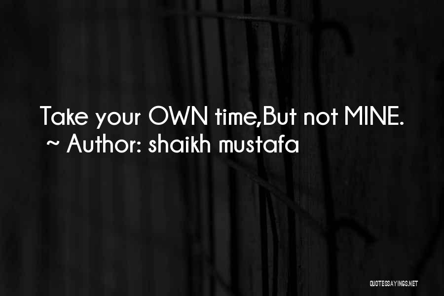 Shaikh Mustafa Quotes: Take Your Own Time,but Not Mine.