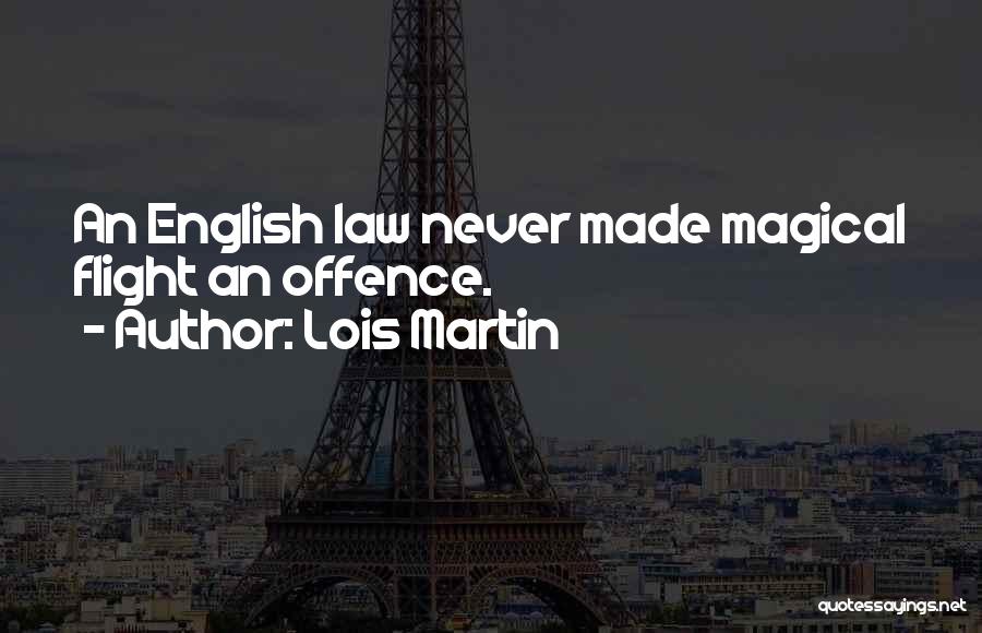 Lois Martin Quotes: An English Law Never Made Magical Flight An Offence.