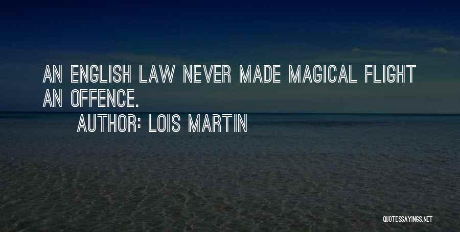 Lois Martin Quotes: An English Law Never Made Magical Flight An Offence.