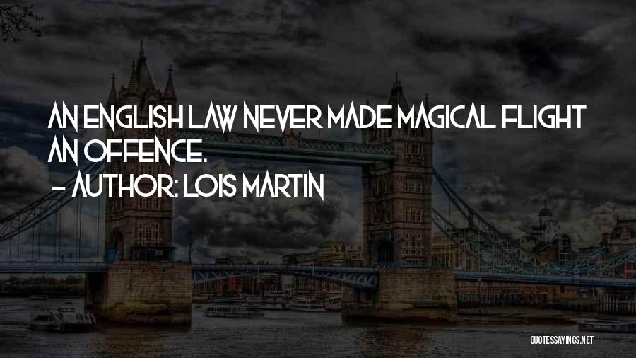 Lois Martin Quotes: An English Law Never Made Magical Flight An Offence.