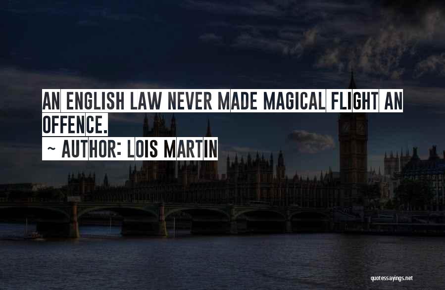 Lois Martin Quotes: An English Law Never Made Magical Flight An Offence.