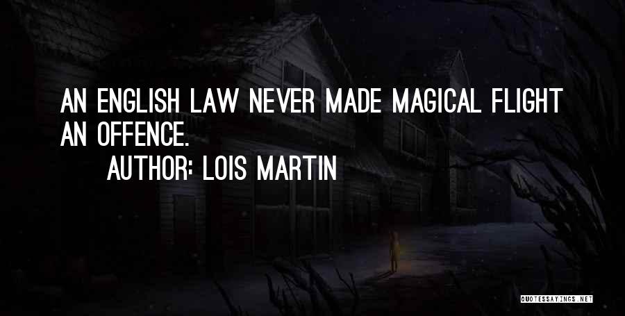 Lois Martin Quotes: An English Law Never Made Magical Flight An Offence.