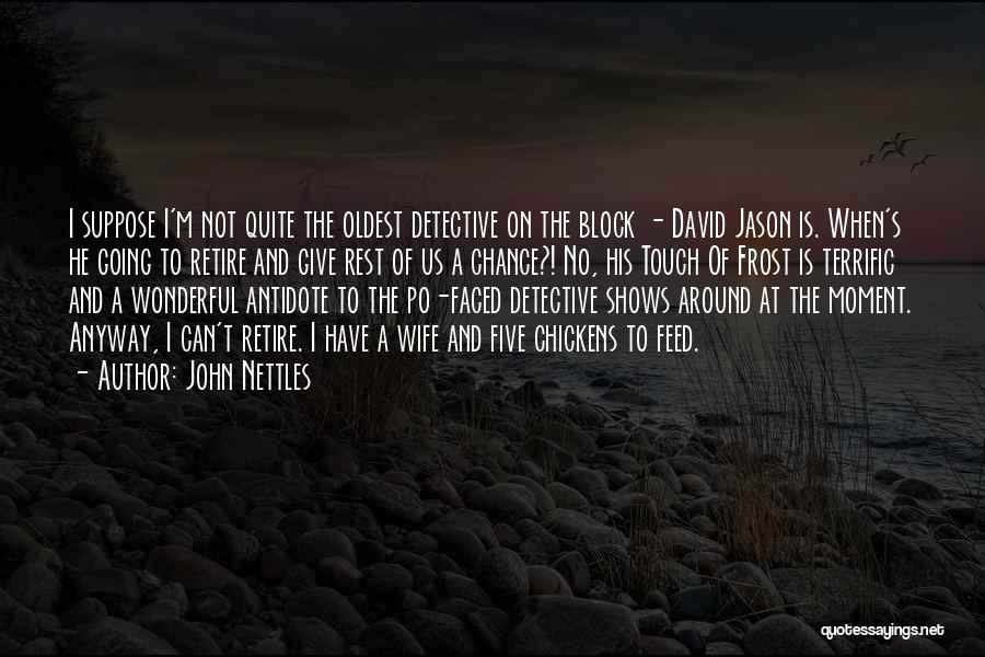 John Nettles Quotes: I Suppose I'm Not Quite The Oldest Detective On The Block - David Jason Is. When's He Going To Retire