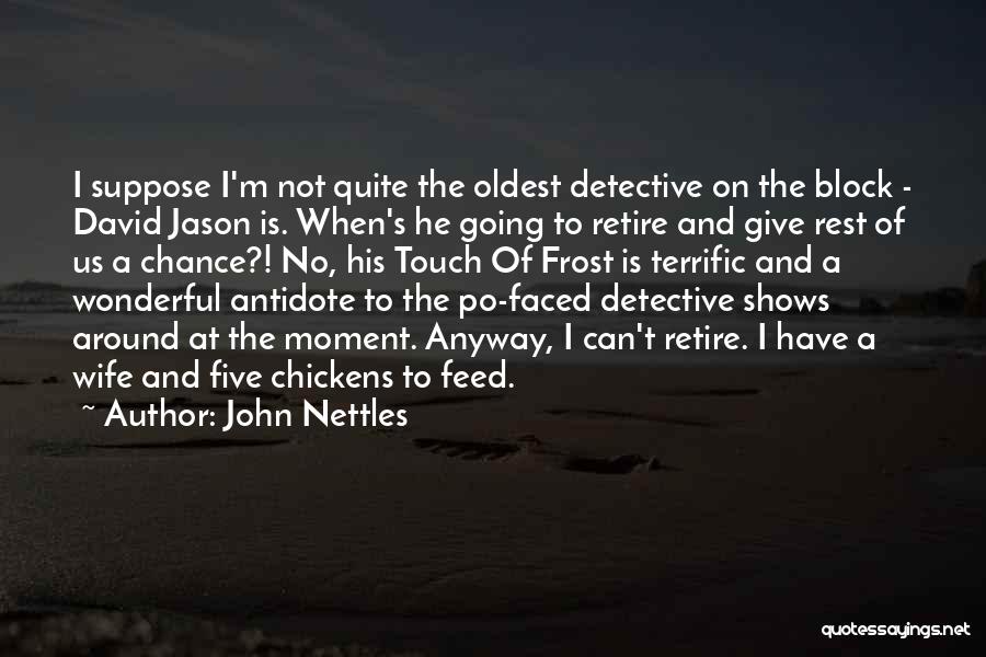 John Nettles Quotes: I Suppose I'm Not Quite The Oldest Detective On The Block - David Jason Is. When's He Going To Retire
