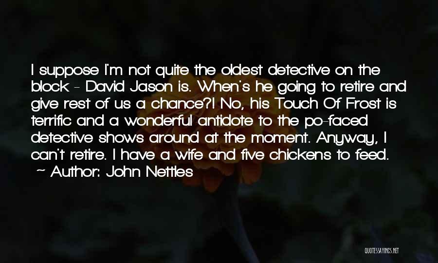 John Nettles Quotes: I Suppose I'm Not Quite The Oldest Detective On The Block - David Jason Is. When's He Going To Retire