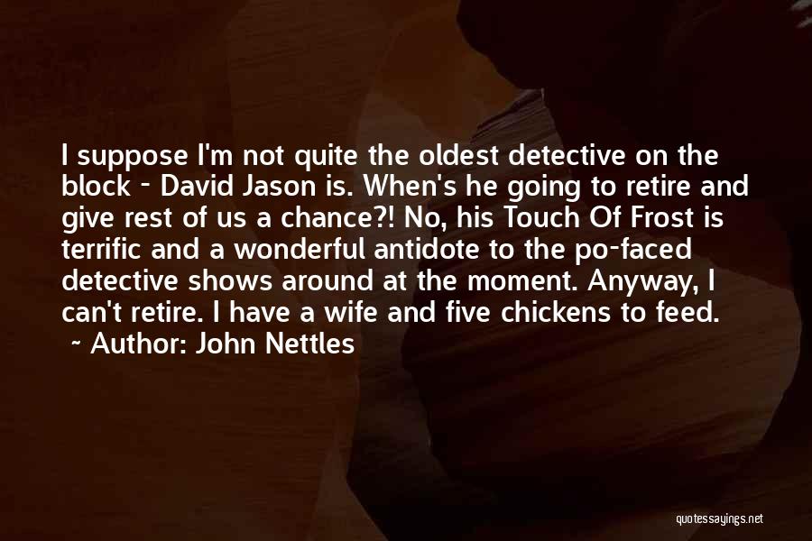 John Nettles Quotes: I Suppose I'm Not Quite The Oldest Detective On The Block - David Jason Is. When's He Going To Retire