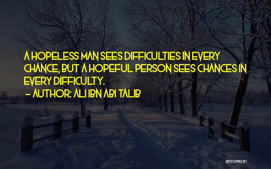 Ali Ibn Abi Talib Quotes: A Hopeless Man Sees Difficulties In Every Chance, But A Hopeful Person Sees Chances In Every Difficulty.