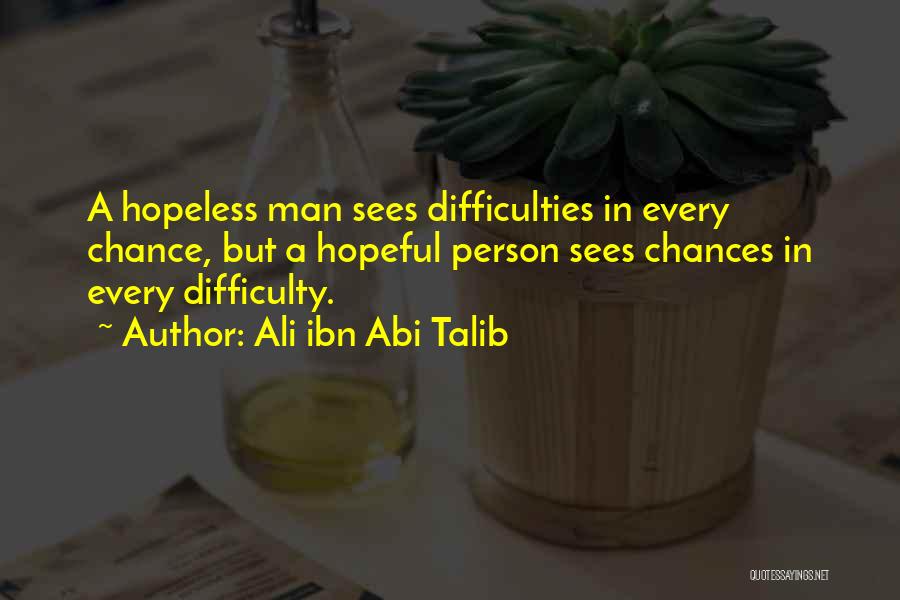 Ali Ibn Abi Talib Quotes: A Hopeless Man Sees Difficulties In Every Chance, But A Hopeful Person Sees Chances In Every Difficulty.