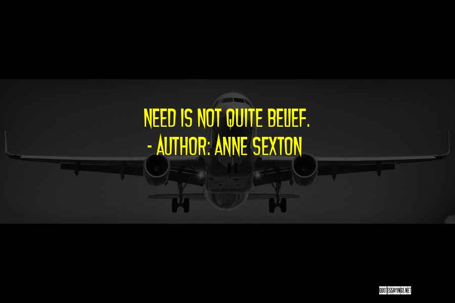 Anne Sexton Quotes: Need Is Not Quite Belief.