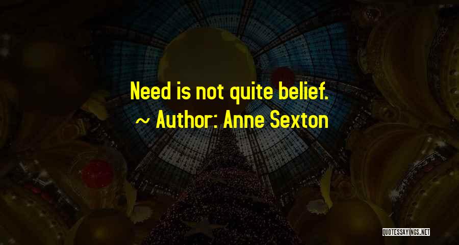 Anne Sexton Quotes: Need Is Not Quite Belief.