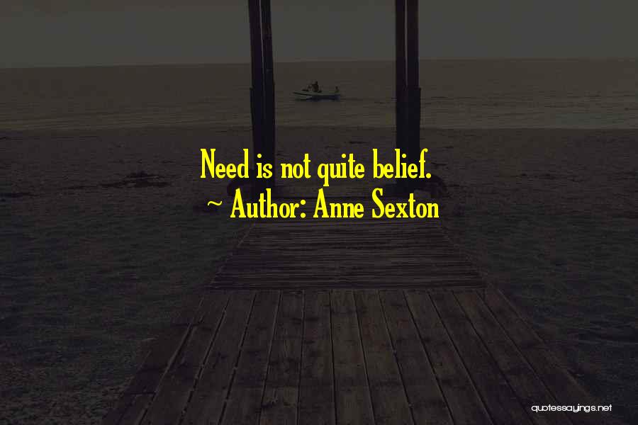 Anne Sexton Quotes: Need Is Not Quite Belief.