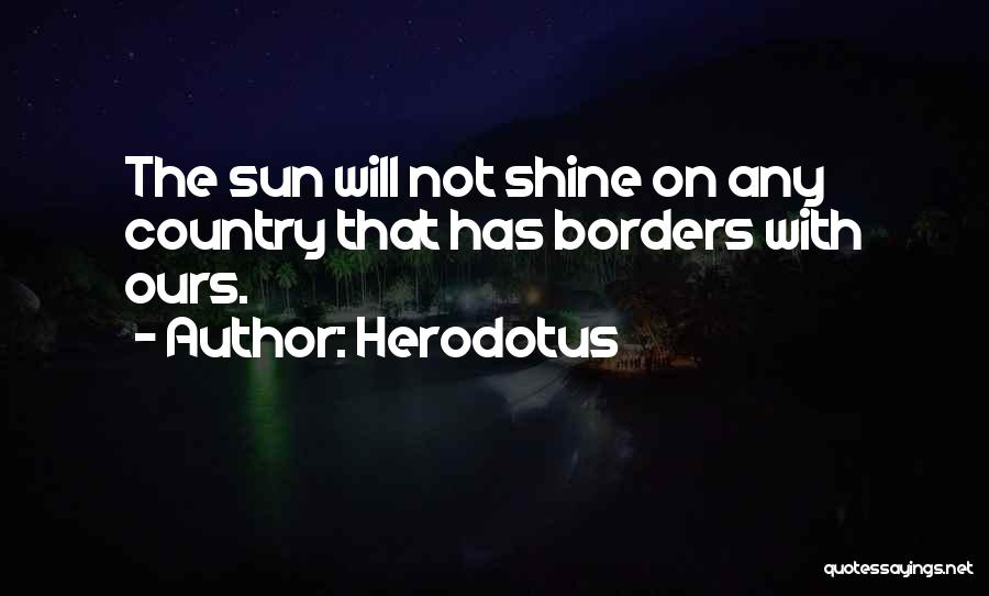 Herodotus Quotes: The Sun Will Not Shine On Any Country That Has Borders With Ours.