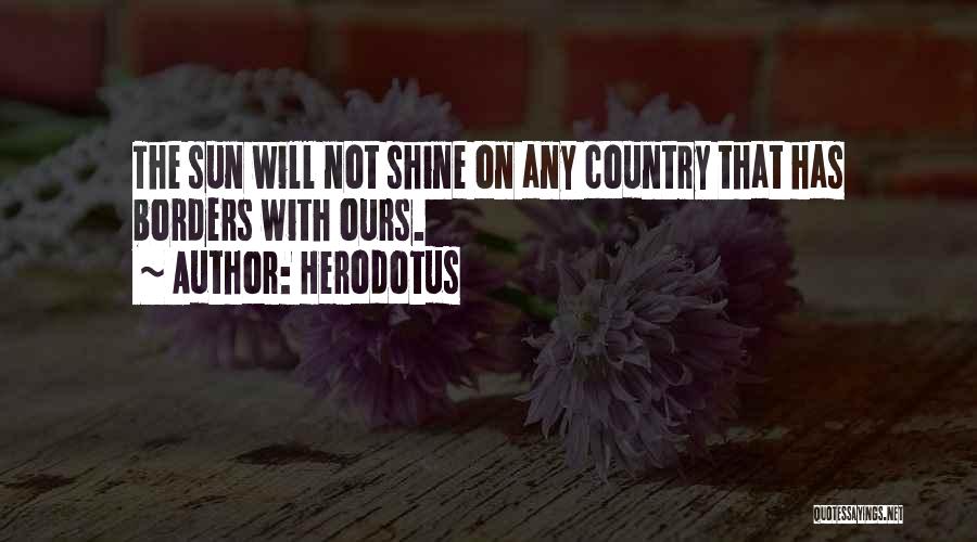 Herodotus Quotes: The Sun Will Not Shine On Any Country That Has Borders With Ours.