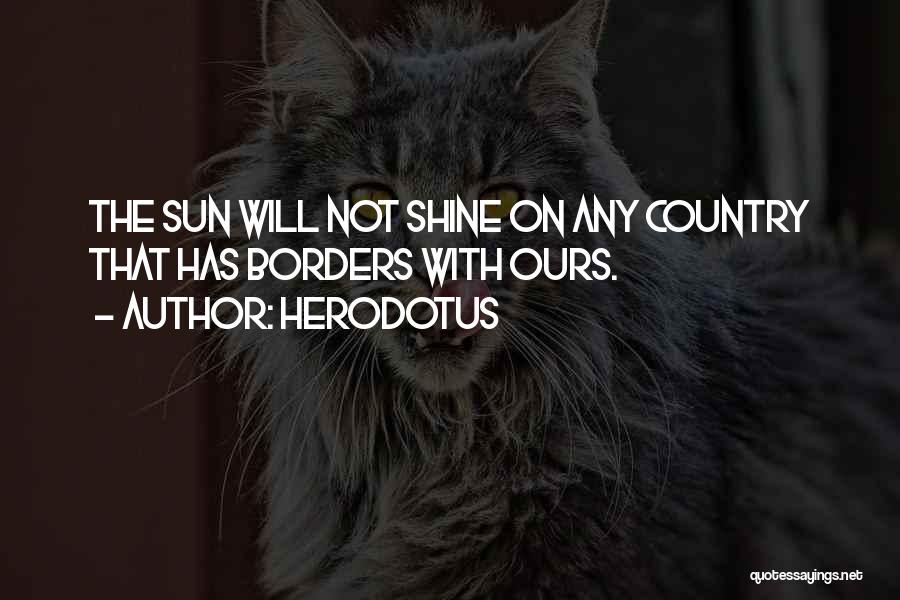 Herodotus Quotes: The Sun Will Not Shine On Any Country That Has Borders With Ours.