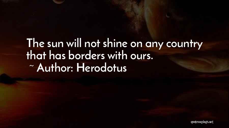 Herodotus Quotes: The Sun Will Not Shine On Any Country That Has Borders With Ours.