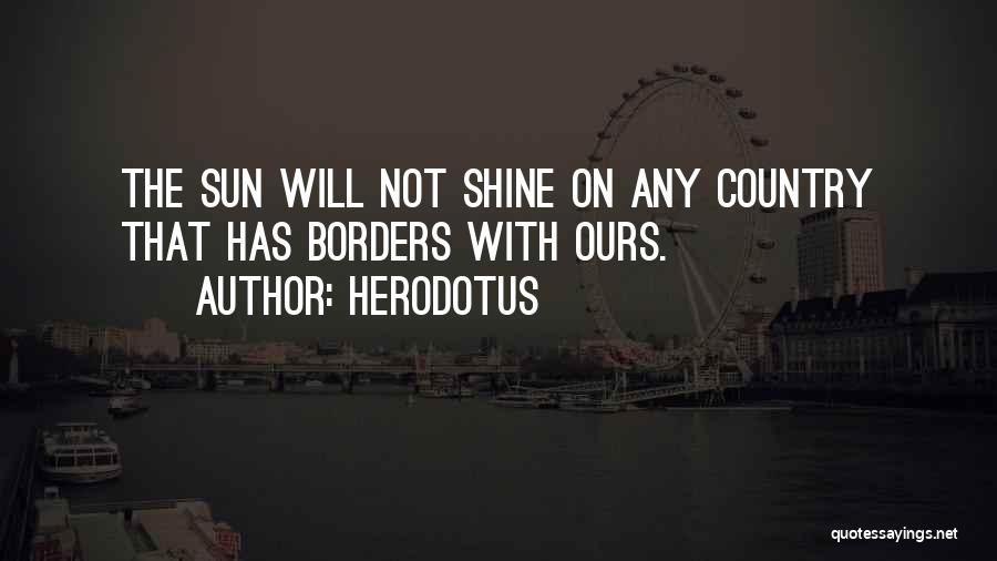 Herodotus Quotes: The Sun Will Not Shine On Any Country That Has Borders With Ours.