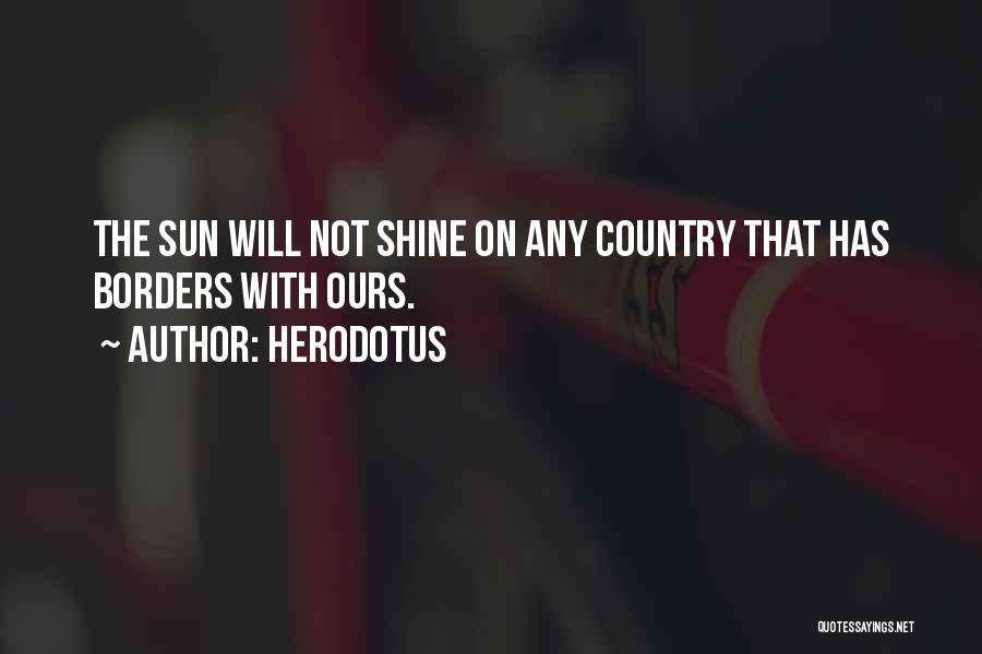 Herodotus Quotes: The Sun Will Not Shine On Any Country That Has Borders With Ours.