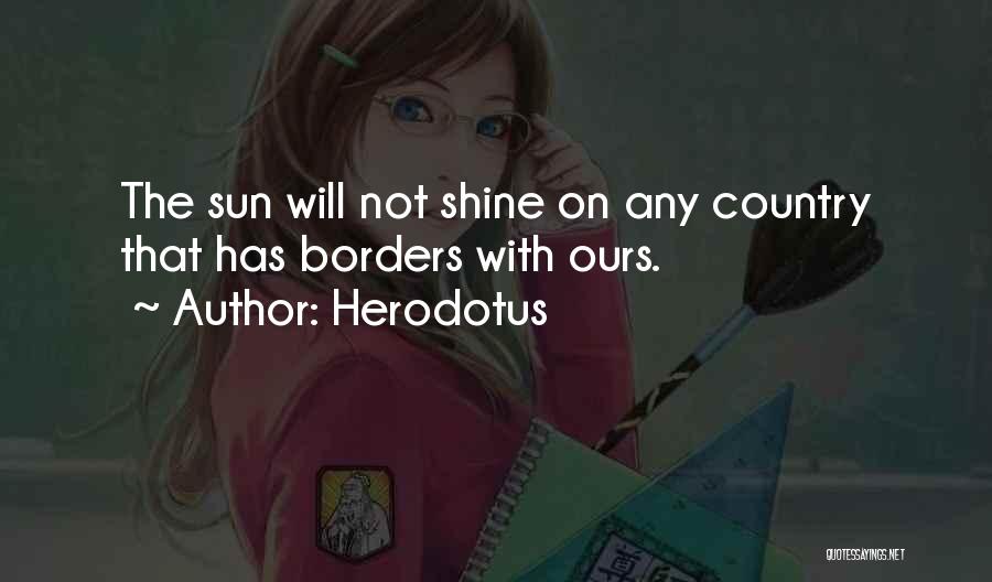 Herodotus Quotes: The Sun Will Not Shine On Any Country That Has Borders With Ours.
