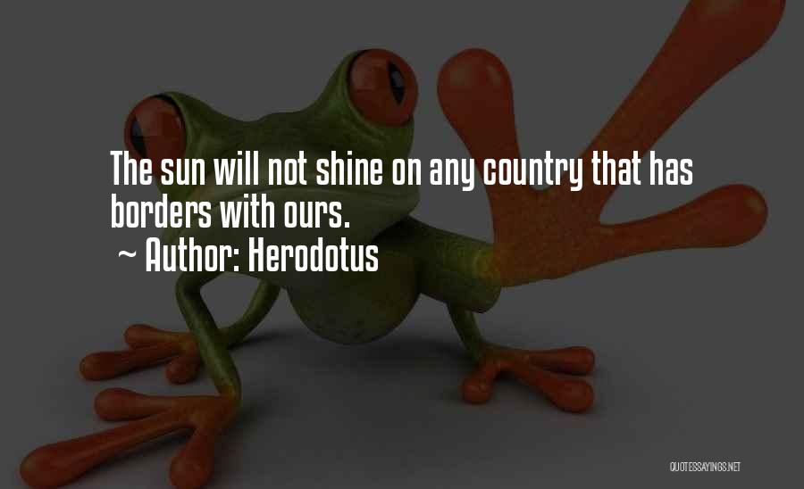 Herodotus Quotes: The Sun Will Not Shine On Any Country That Has Borders With Ours.