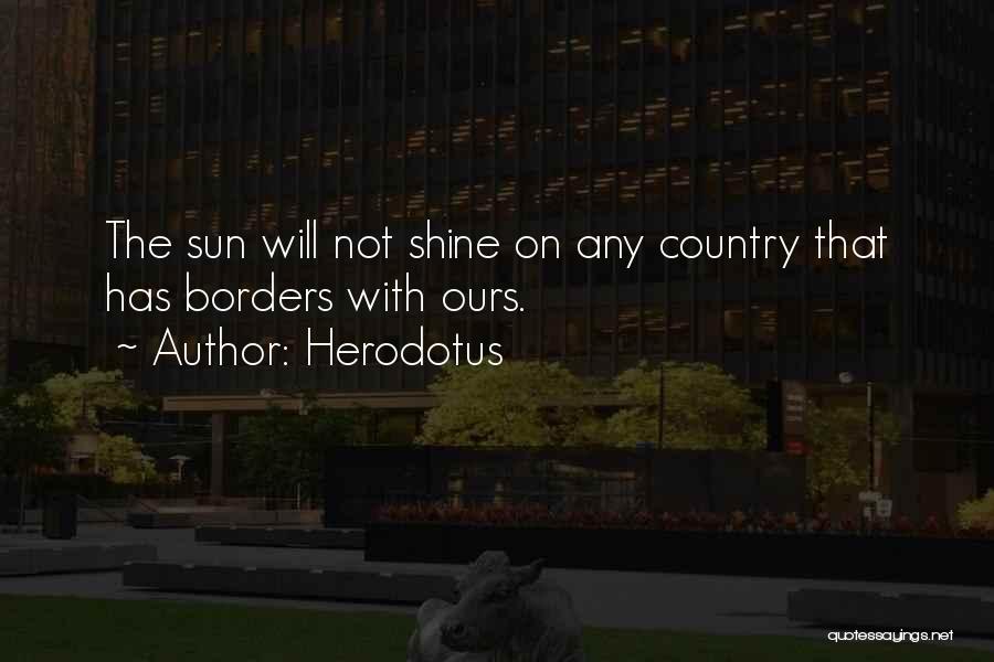 Herodotus Quotes: The Sun Will Not Shine On Any Country That Has Borders With Ours.