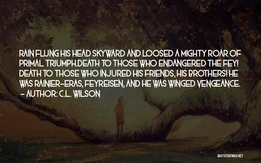 C.L. Wilson Quotes: Rain Flung His Head Skyward And Loosed A Mighty Roar Of Primal Triumph.death To Those Who Endangered The Fey! Death