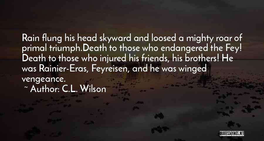 C.L. Wilson Quotes: Rain Flung His Head Skyward And Loosed A Mighty Roar Of Primal Triumph.death To Those Who Endangered The Fey! Death