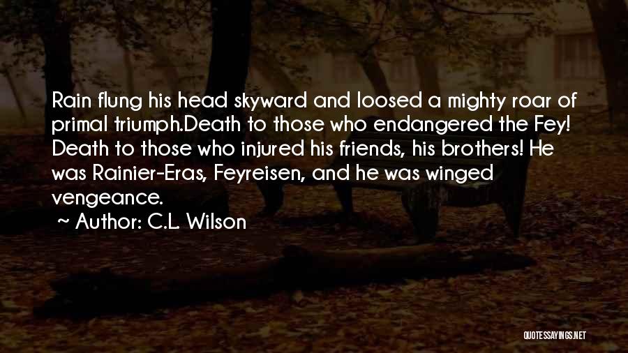 C.L. Wilson Quotes: Rain Flung His Head Skyward And Loosed A Mighty Roar Of Primal Triumph.death To Those Who Endangered The Fey! Death