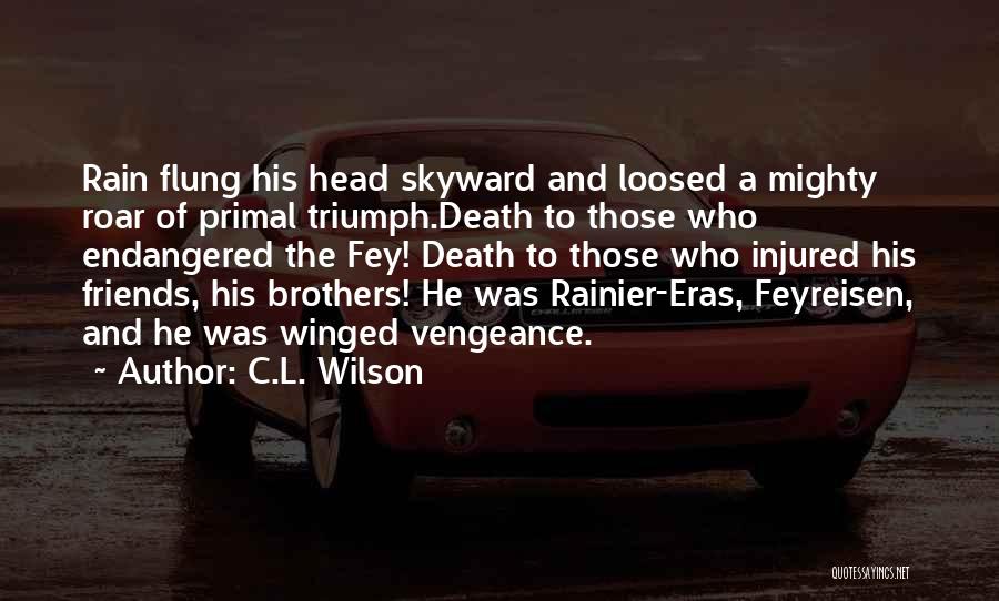 C.L. Wilson Quotes: Rain Flung His Head Skyward And Loosed A Mighty Roar Of Primal Triumph.death To Those Who Endangered The Fey! Death