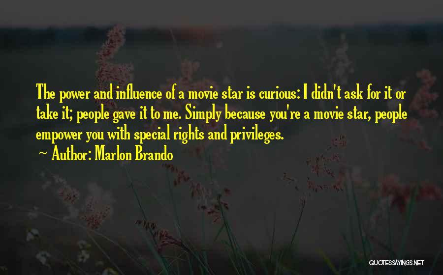 Marlon Brando Quotes: The Power And Influence Of A Movie Star Is Curious: I Didn't Ask For It Or Take It; People Gave