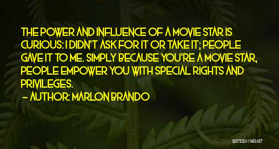 Marlon Brando Quotes: The Power And Influence Of A Movie Star Is Curious: I Didn't Ask For It Or Take It; People Gave